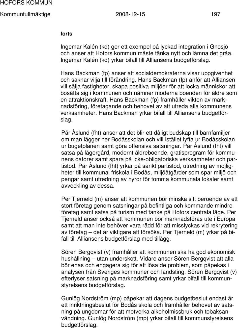 Hans Backman (fp) anför att Alliansen vill sälja fastigheter, skapa positiva miljöer för att locka människor att bosätta sig i kommunen och nämner moderna boenden för äldre som en attraktionskraft.