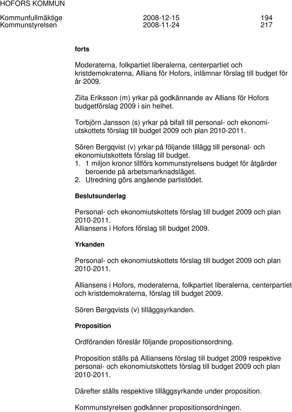 Torbjörn Jansson (s) yrkar på bifall till personal- och ekonomiutskottets förslag till budget 2009 och plan 2010-2011.