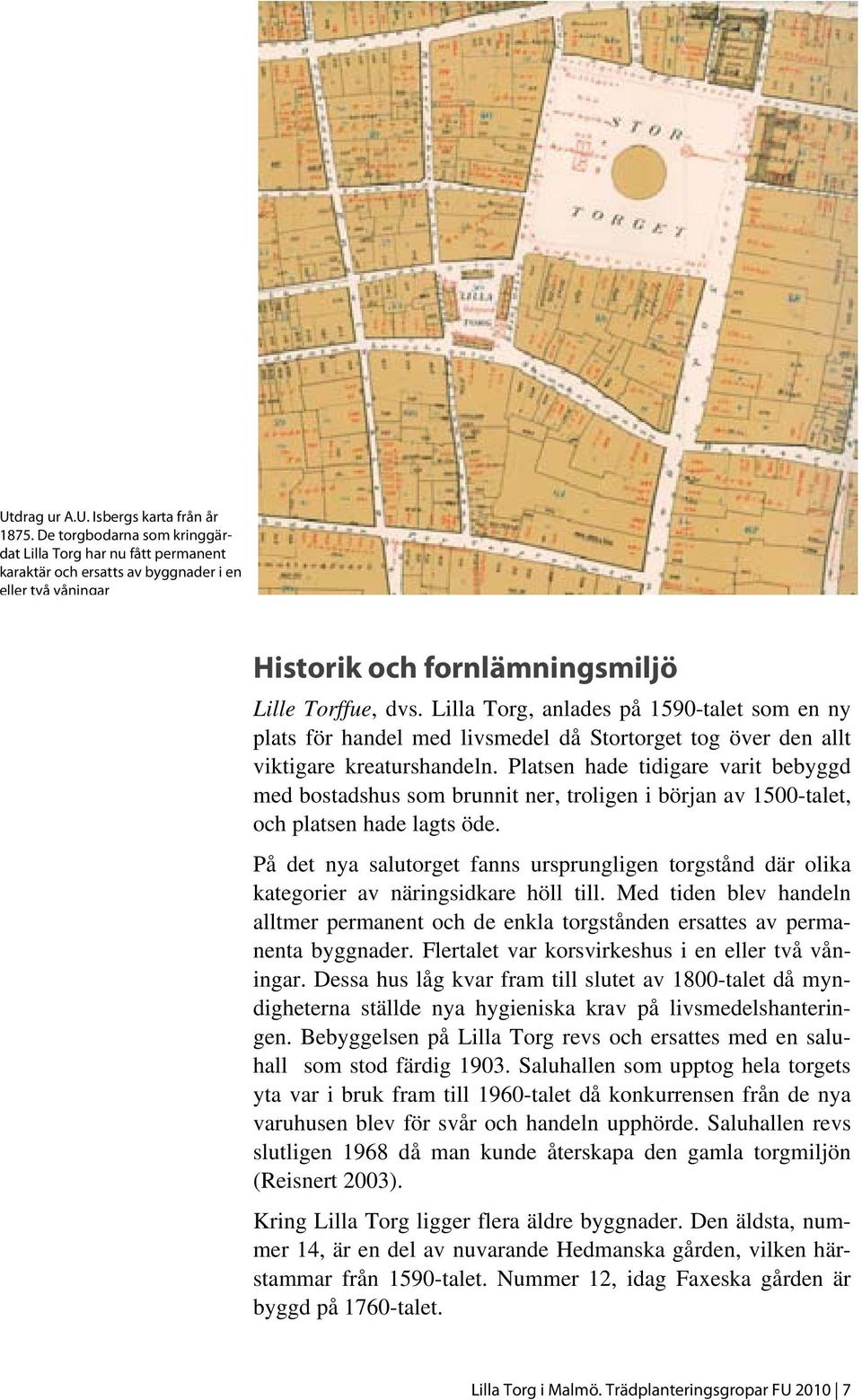 Lilla Torg, anlades på 1590-talet som en ny plats för handel med livsmedel då Stortorget tog över den allt viktigare kreaturshandeln.