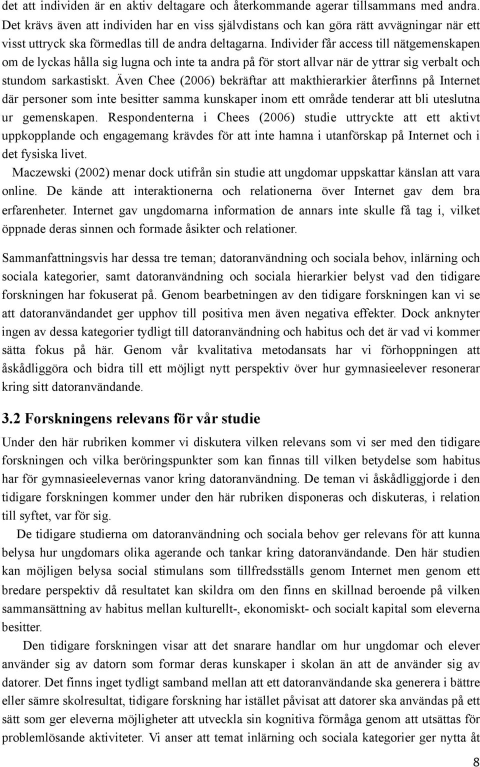 Individer får access till nätgemenskapen om de lyckas hålla sig lugna och inte ta andra på för stort allvar när de yttrar sig verbalt och stundom sarkastiskt.
