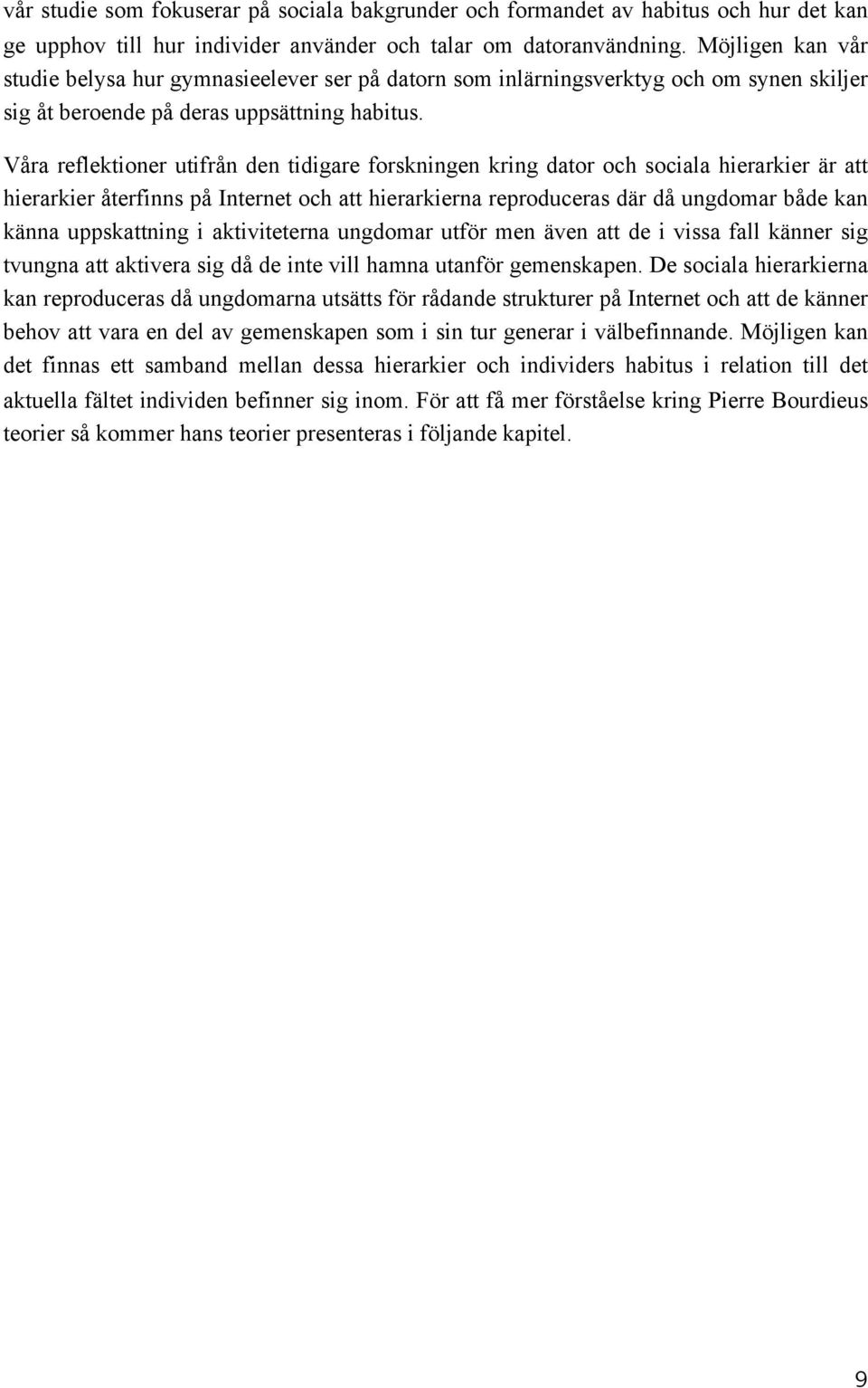Våra reflektioner utifrån den tidigare forskningen kring dator och sociala hierarkier är att hierarkier återfinns på Internet och att hierarkierna reproduceras där då ungdomar både kan känna