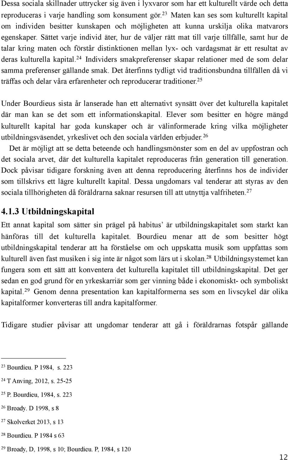 Sättet varje individ äter, hur de väljer rätt mat till varje tillfälle, samt hur de talar kring maten och förstår distinktionen mellan lyx- och vardagsmat är ett resultat av deras kulturella kapital.