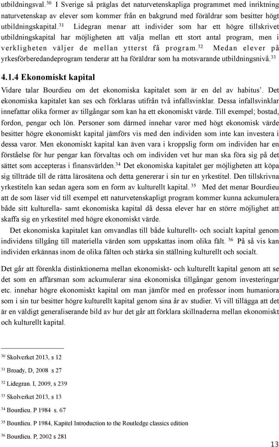 32 Medan elever på yrkesförberedandeprogram tenderar att ha föräldrar som ha motsvarande utbildningsnivå. 33 4.1.