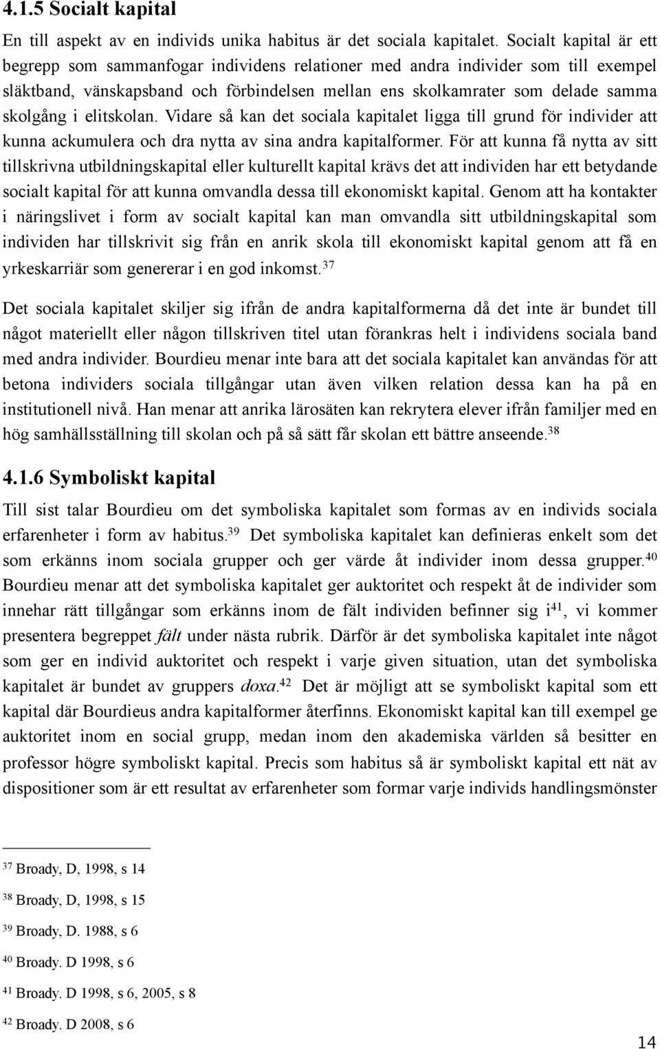 elitskolan. Vidare så kan det sociala kapitalet ligga till grund för individer att kunna ackumulera och dra nytta av sina andra kapitalformer.