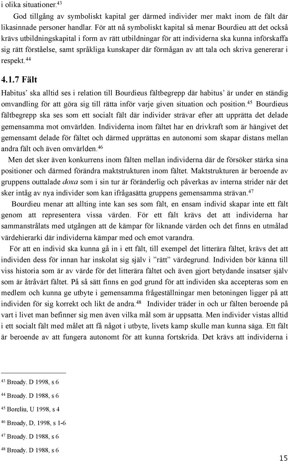 kunskaper där förmågan av att tala och skriva genererar i respekt. 44 4.1.