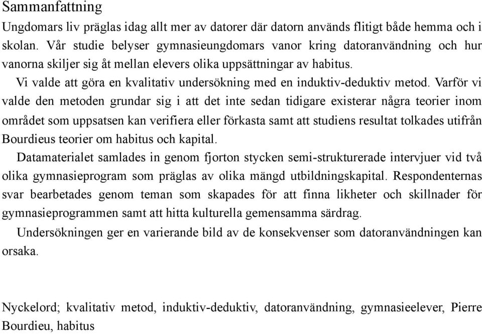 Vi valde att göra en kvalitativ undersökning med en induktiv-deduktiv metod.