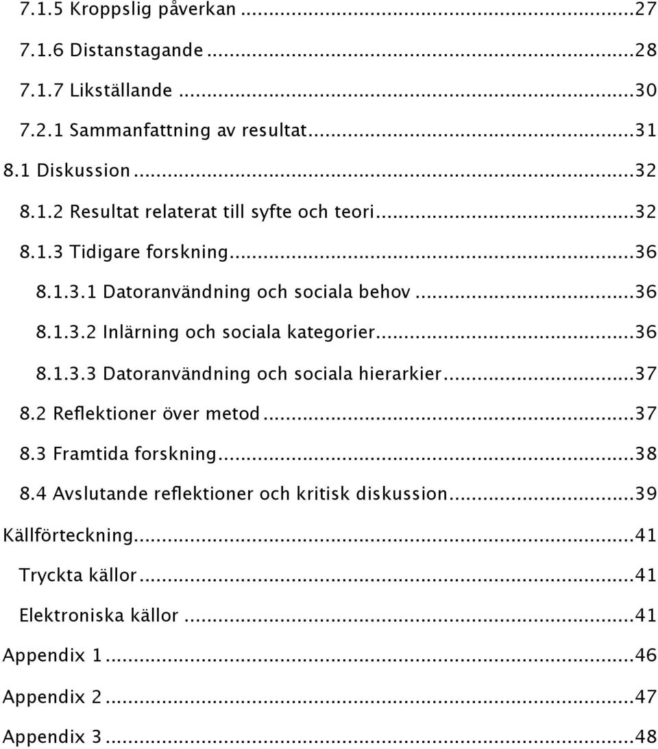 .. 37 8.2 Reflektioner över metod... 37 8.3 Framtida forskning... 38 8.4 Avslutande reflektioner och kritisk diskussion... 39 Källförteckning.