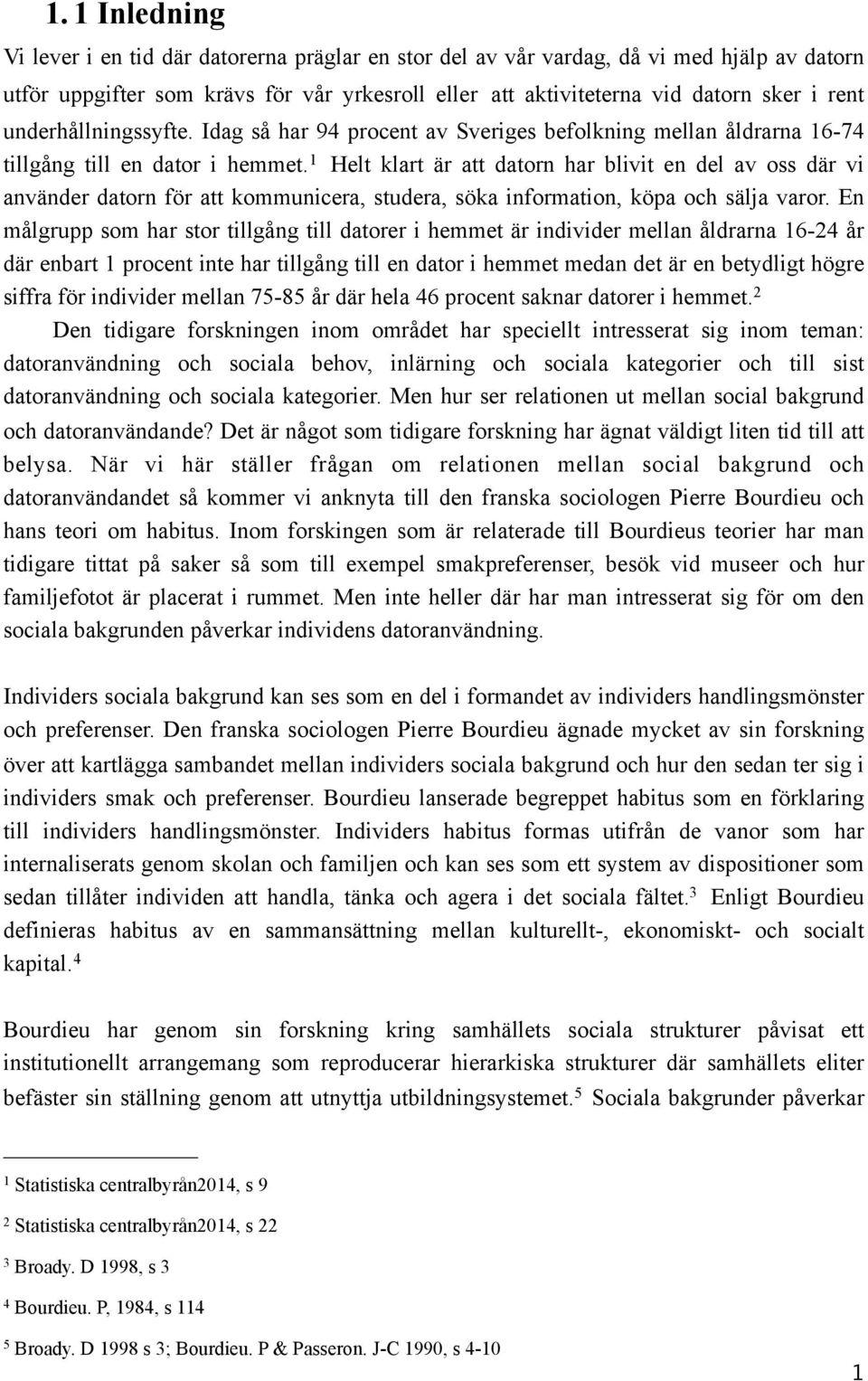 1 Helt klart är att datorn har blivit en del av oss där vi använder datorn för att kommunicera, studera, söka information, köpa och sälja varor.