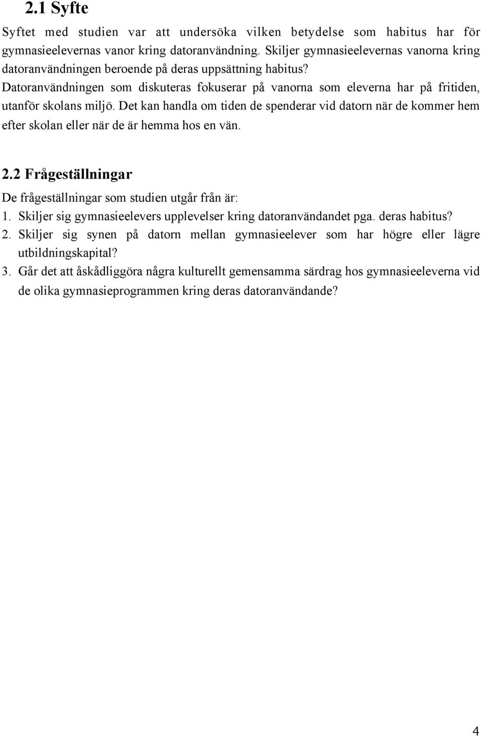 Datoranvändningen som diskuteras fokuserar på vanorna som eleverna har på fritiden, utanför skolans miljö.