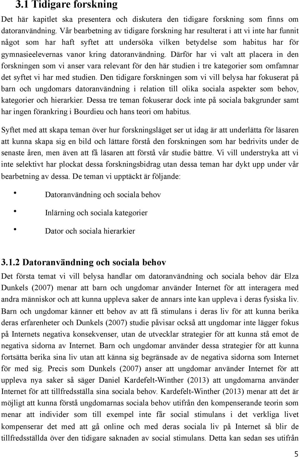 datoranvändning. Därför har vi valt att placera in den forskningen som vi anser vara relevant för den här studien i tre kategorier som omfamnar det syftet vi har med studien.
