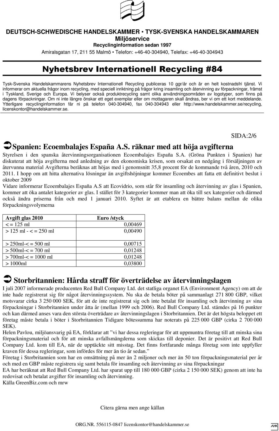 2010 och 2011. I hopp om att hitta alternativa lösningar än avgiftshöjningar kommer Ecoembes att fatta ett definitivt beslut i oktober 2009 Vidare informerar Ecoembalajes España A.