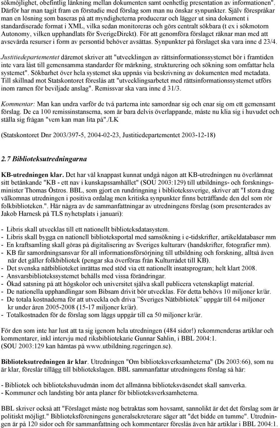 sökmotorn Autonomy, vilken upphandlats för SverigeDirekt). För att genomföra förslaget räknar man med att avsevärda resurser i form av persontid behöver avsättas.