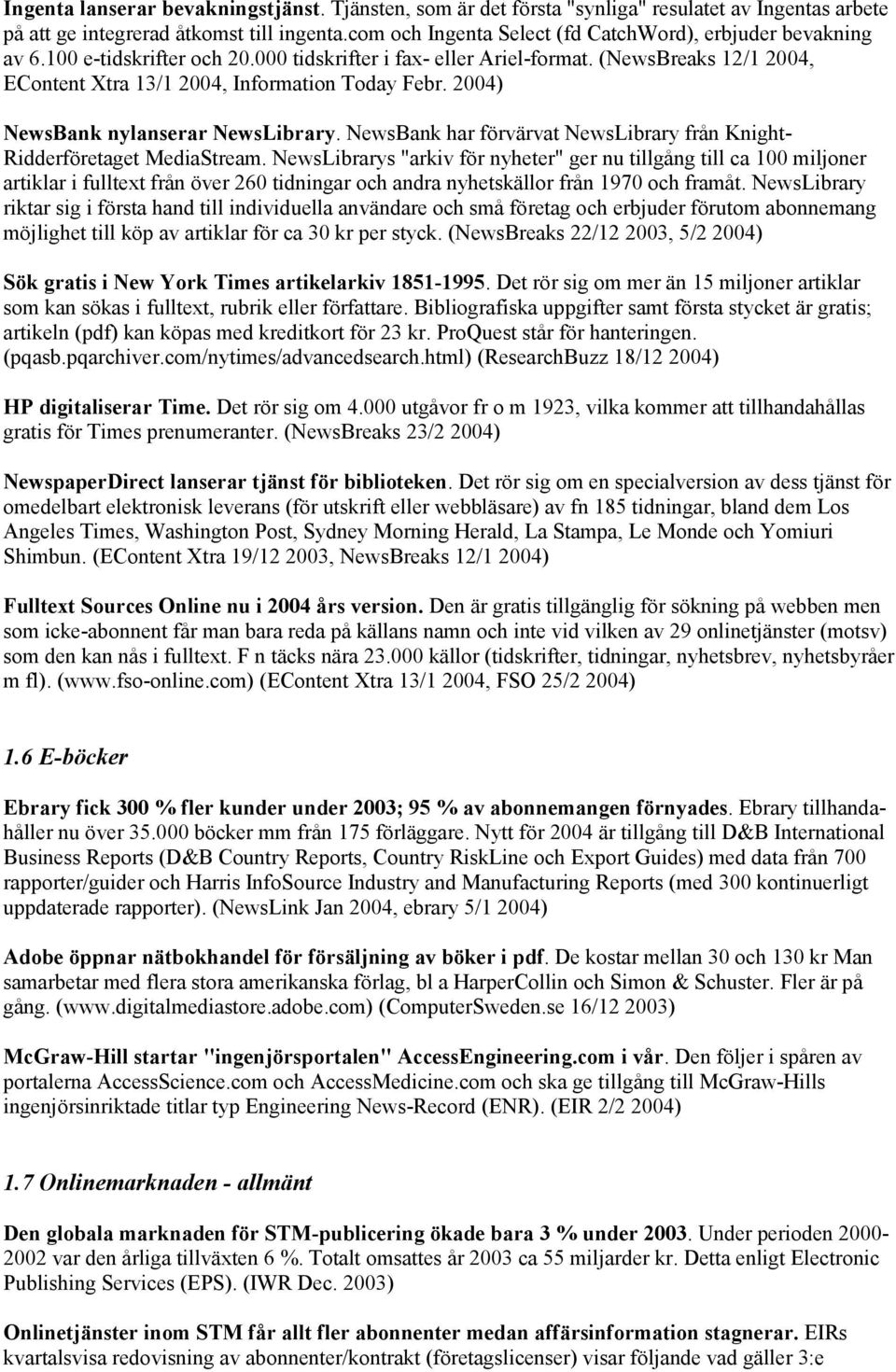 (NewsBreaks 12/1 2004, EContent Xtra 13/1 2004, Information Today Febr. 2004) NewsBank nylanserar NewsLibrary. NewsBank har förvärvat NewsLibrary från Knight- Ridderföretaget MediaStream.