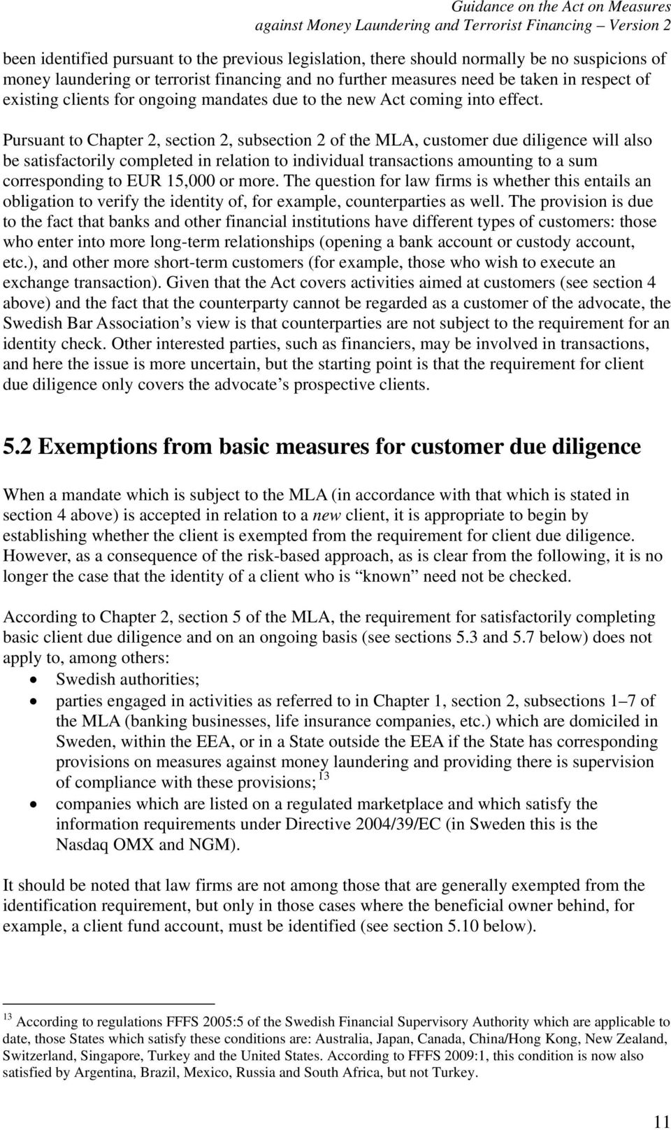 Pursuant to Chapter 2, section 2, subsection 2 of the MLA, customer due diligence will also be satisfactorily completed in relation to individual transactions amounting to a sum corresponding to EUR