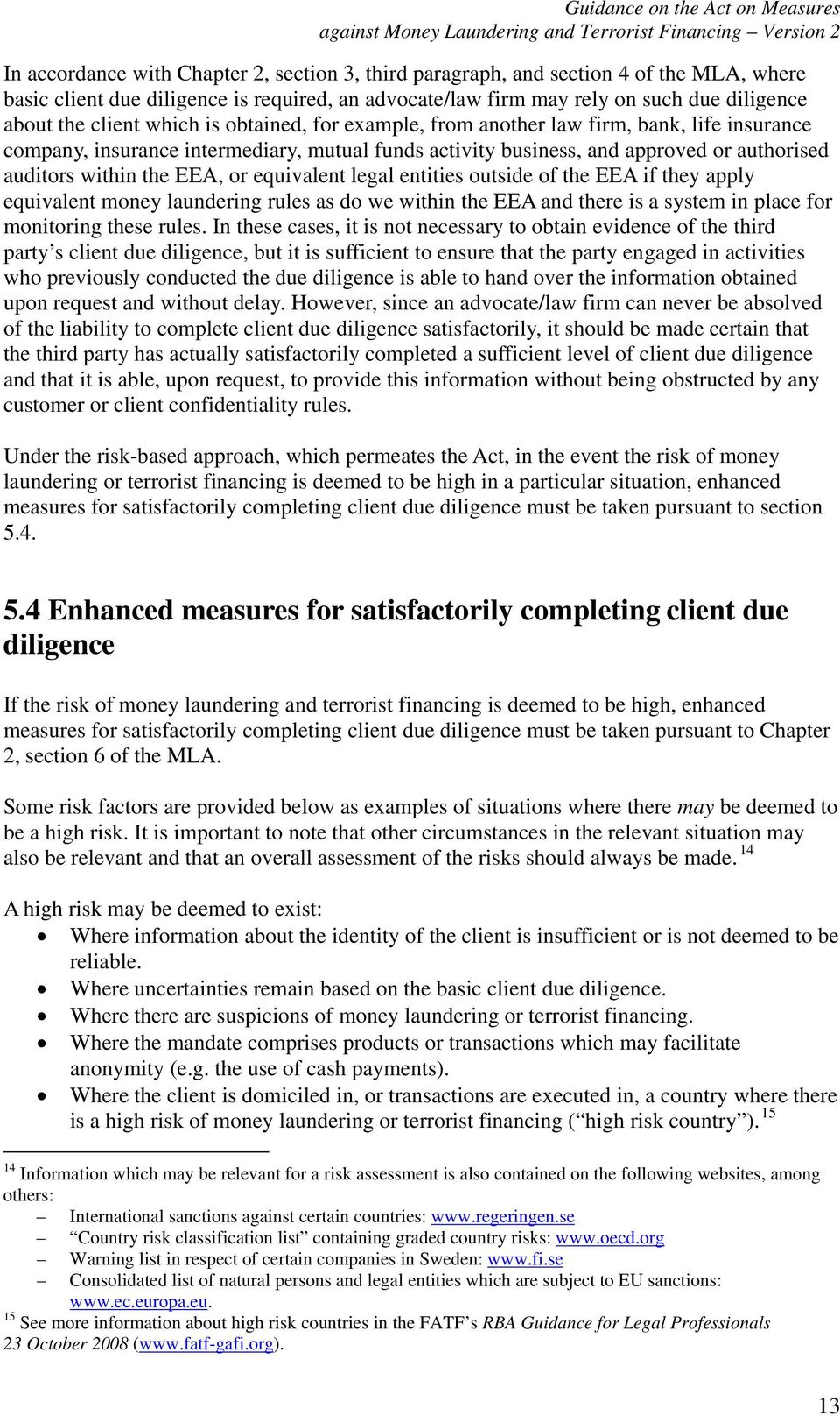 equivalent legal entities outside of the EEA if they apply equivalent money laundering rules as do we within the EEA and there is a system in place for monitoring these rules.