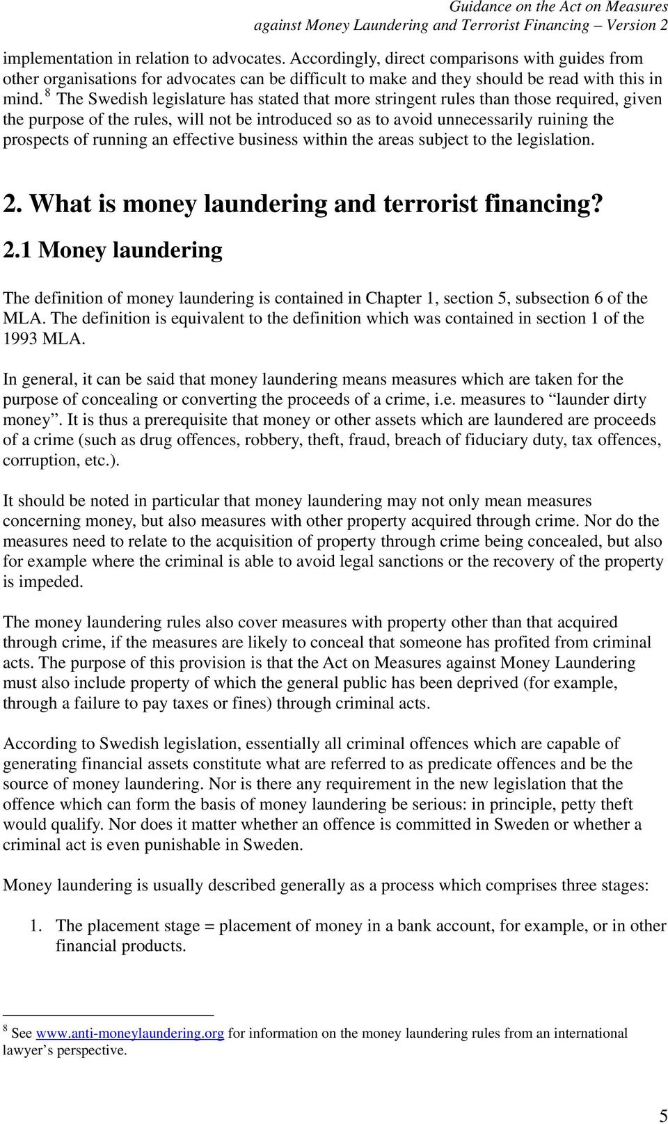 running an effective business within the areas subject to the legislation. 2. What is money laundering and terrorist financing? 2.1 Money laundering The definition of money laundering is contained in Chapter 1, section 5, subsection 6 of the MLA.