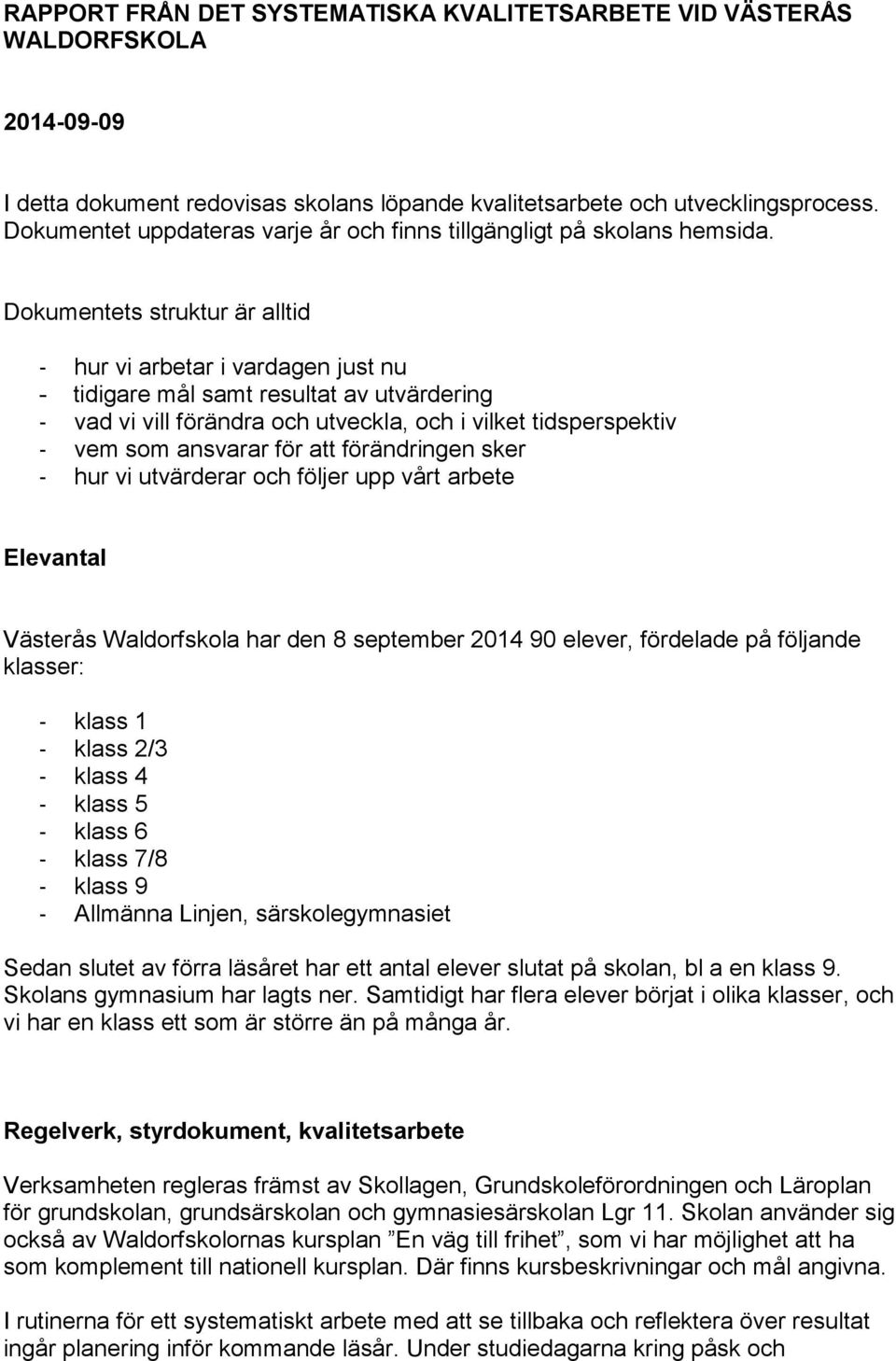 Dokumentets struktur är alltid - hur vi arbetar i vardagen just nu - tidigare mål samt resultat av utvärdering - vad vi vill förändra och utveckla, och i vilket tidsperspektiv - vem som ansvarar för