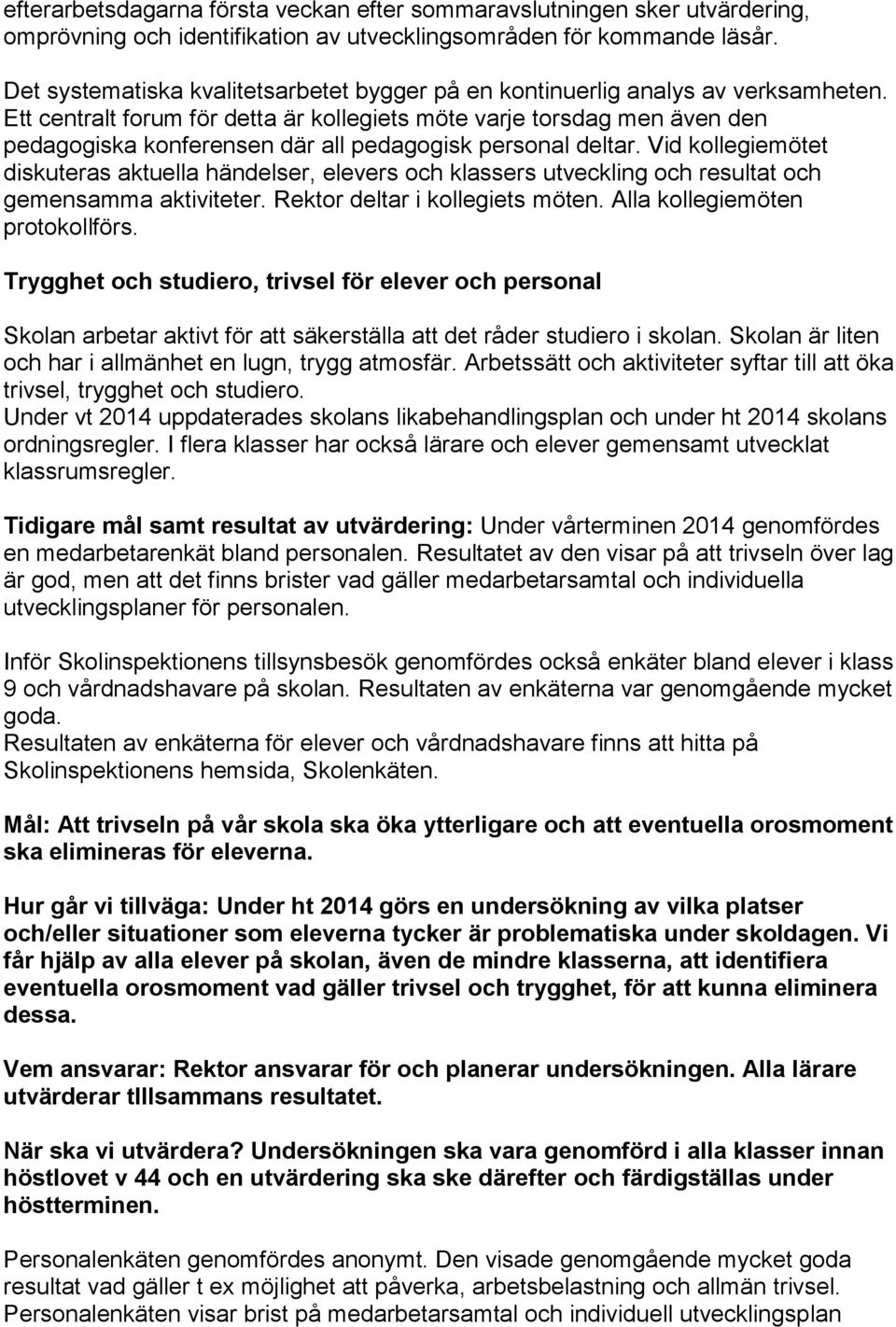 Ett centralt forum för detta är kollegiets möte varje torsdag men även den pedagogiska konferensen där all pedagogisk personal deltar.