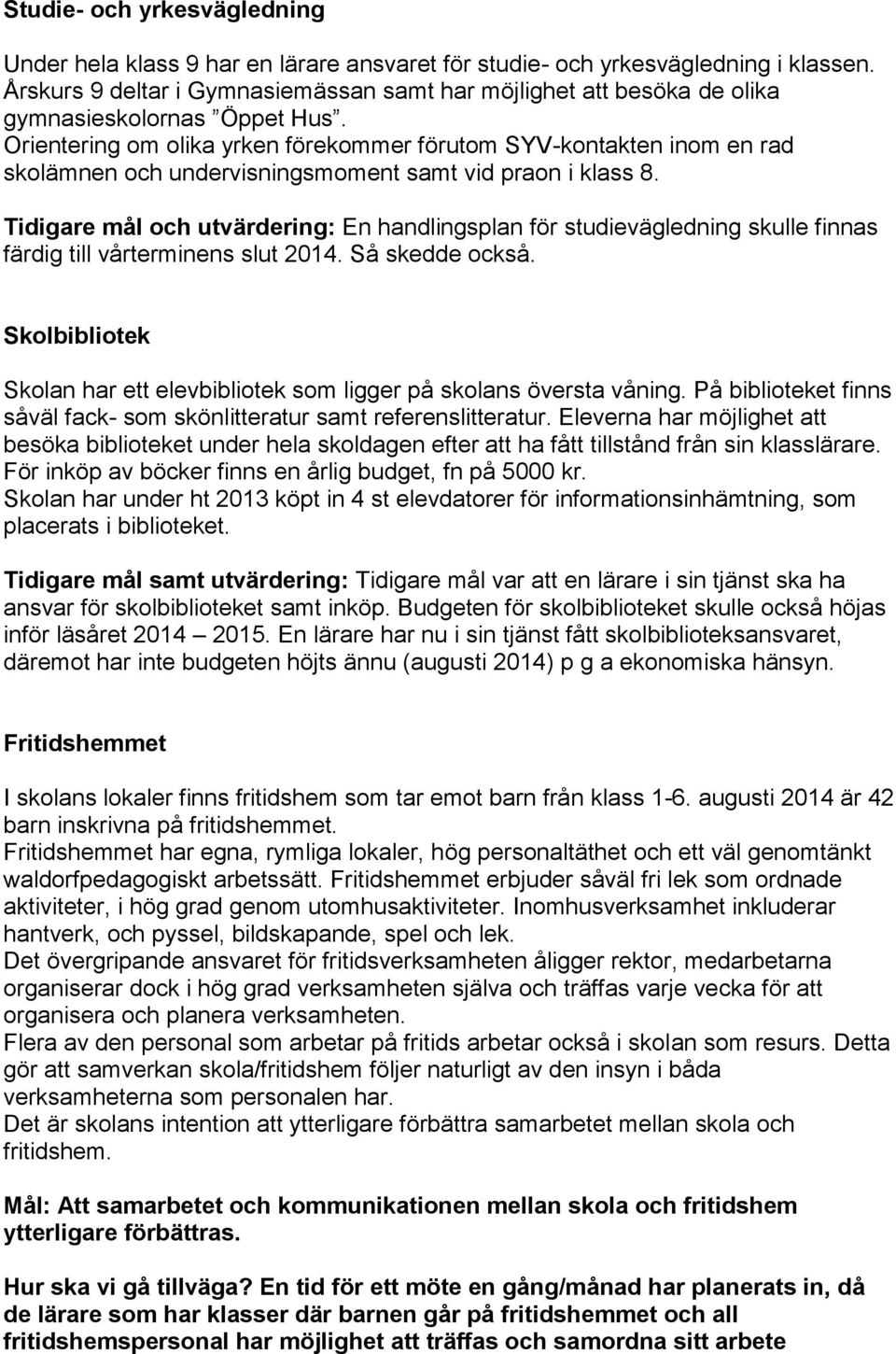 Orientering om olika yrken förekommer förutom SYV-kontakten inom en rad skolämnen och undervisningsmoment samt vid praon i klass 8.