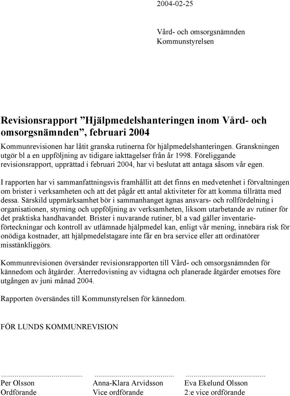 Föreliggande revisionsrapport, upprättad i februari 2004, har vi beslutat att antaga såsom vår egen.