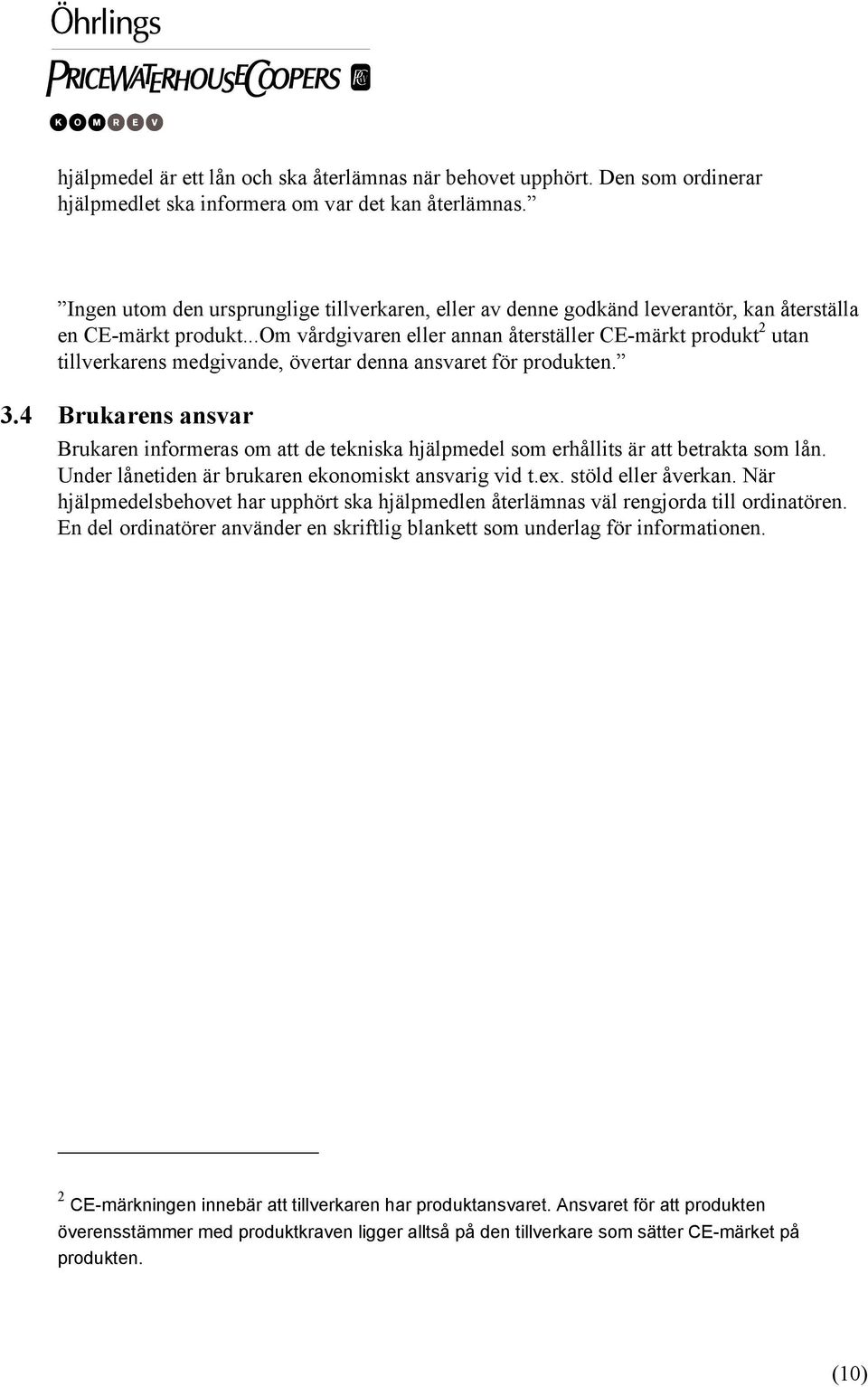 ..om vårdgivaren eller annan återställer CE-märkt produkt 2 utan tillverkarens medgivande, övertar denna ansvaret för produkten. 3.