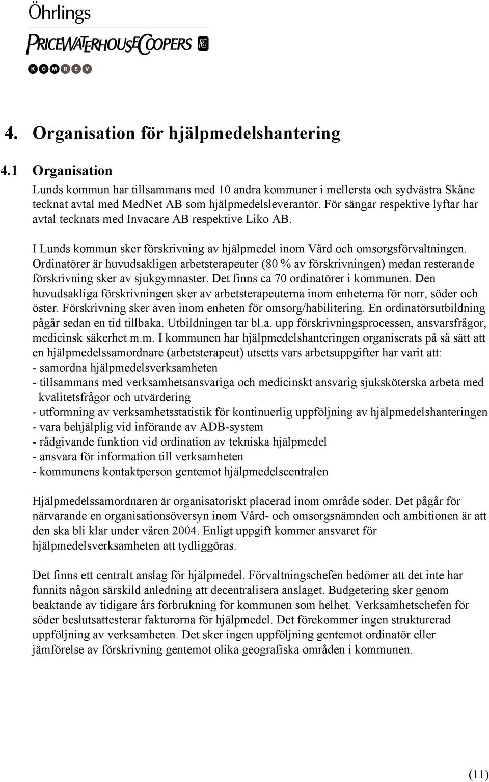 Ordinatörer är huvudsakligen arbetsterapeuter (80 % av förskrivningen) medan resterande förskrivning sker av sjukgymnaster. Det finns ca 70 ordinatörer i kommunen.