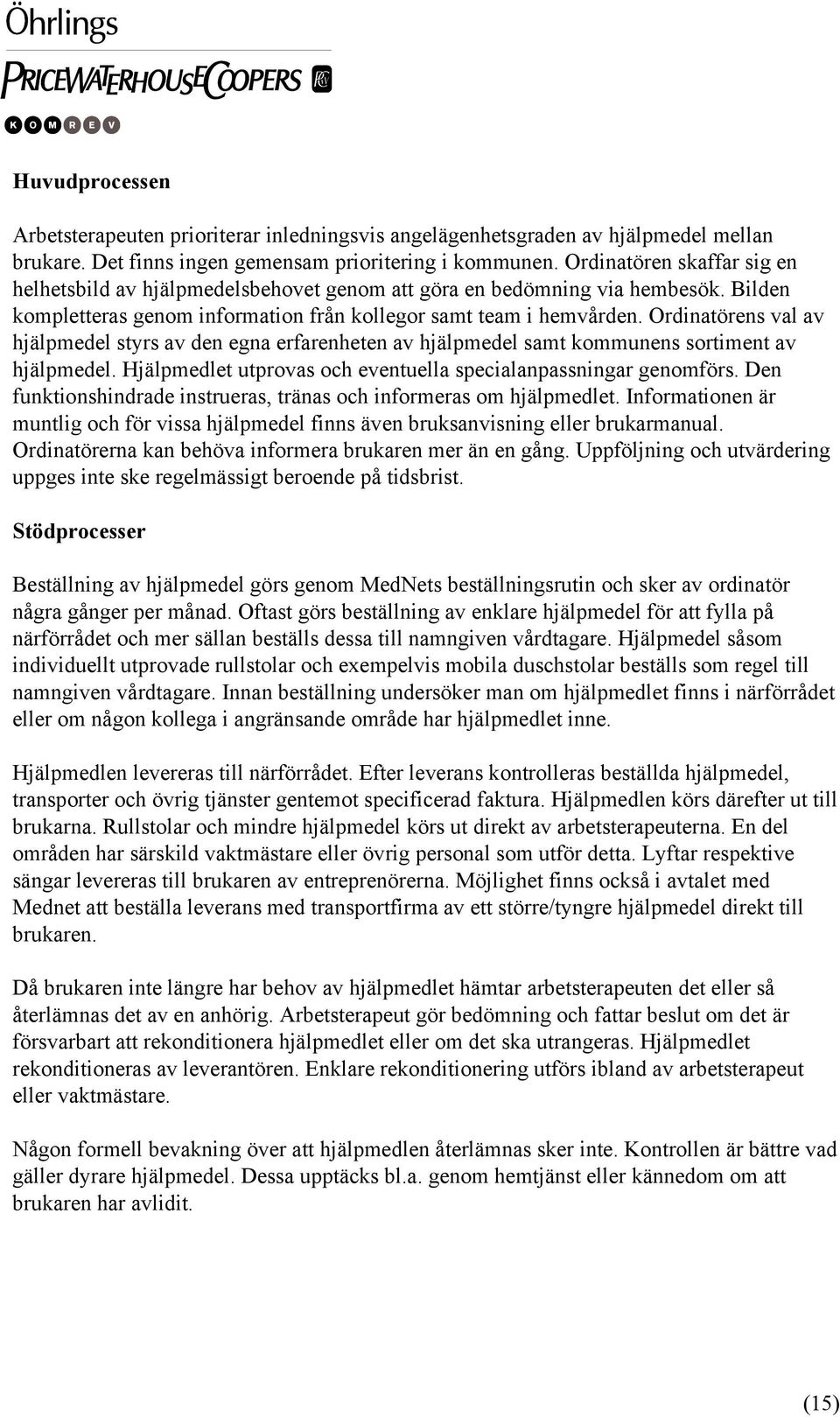 Ordinatörens val av hjälpmedel styrs av den egna erfarenheten av hjälpmedel samt kommunens sortiment av hjälpmedel. Hjälpmedlet utprovas och eventuella specialanpassningar genomförs.