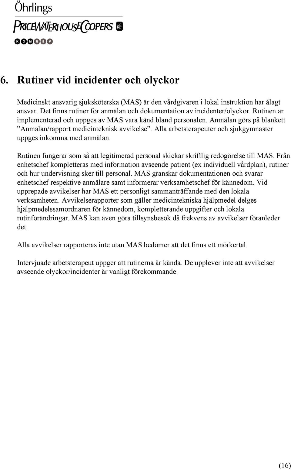 Anmälan görs på blankett Anmälan/rapport medicinteknisk avvikelse. Alla arbetsterapeuter och sjukgymnaster uppges inkomma med anmälan.