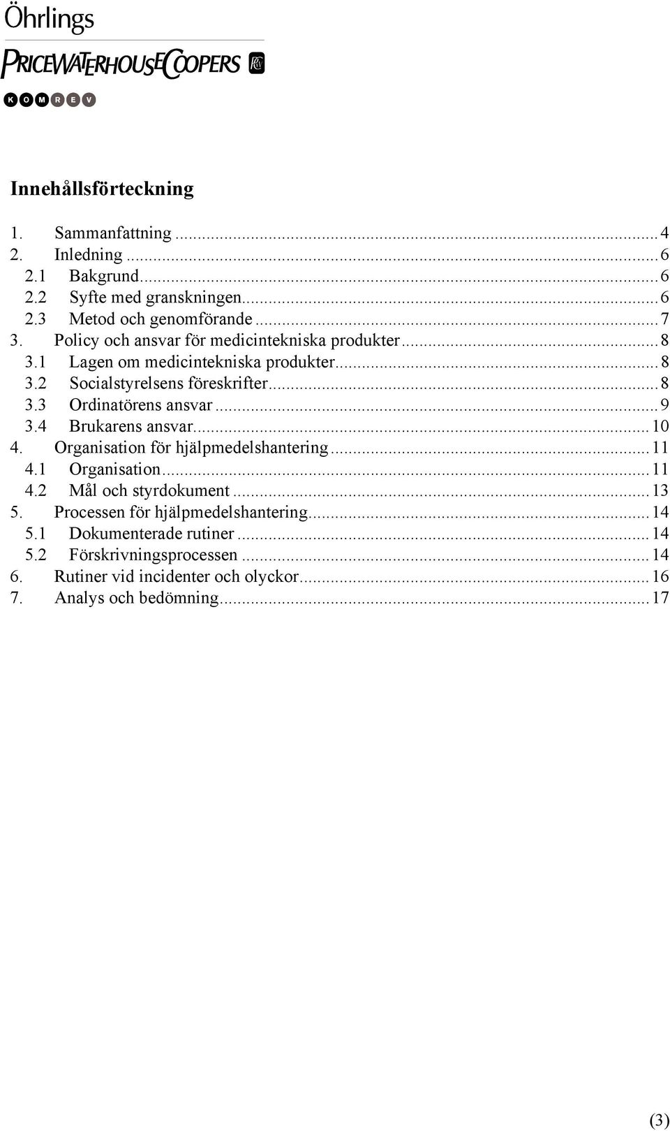 ..9 3.4 Brukarens ansvar...10 4. Organisation för hjälpmedelshantering...11 4.1 Organisation...11 4.2 Mål och styrdokument...13 5.