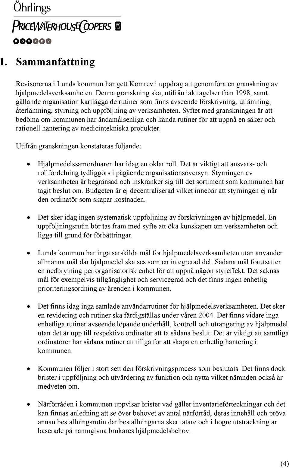 Syftet med granskningen är att bedöma om kommunen har ändamålsenliga och kända rutiner för att uppnå en säker och rationell hantering av medicintekniska produkter.