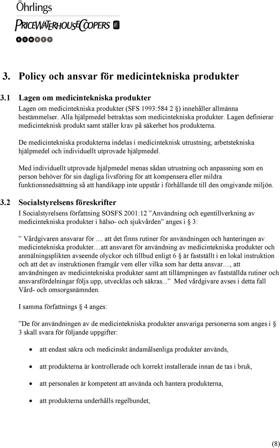 De medicintekniska produkterna indelas i medicinteknisk utrustning, arbetstekniska hjälpmedel och individuellt utprovade hjälpmedel.