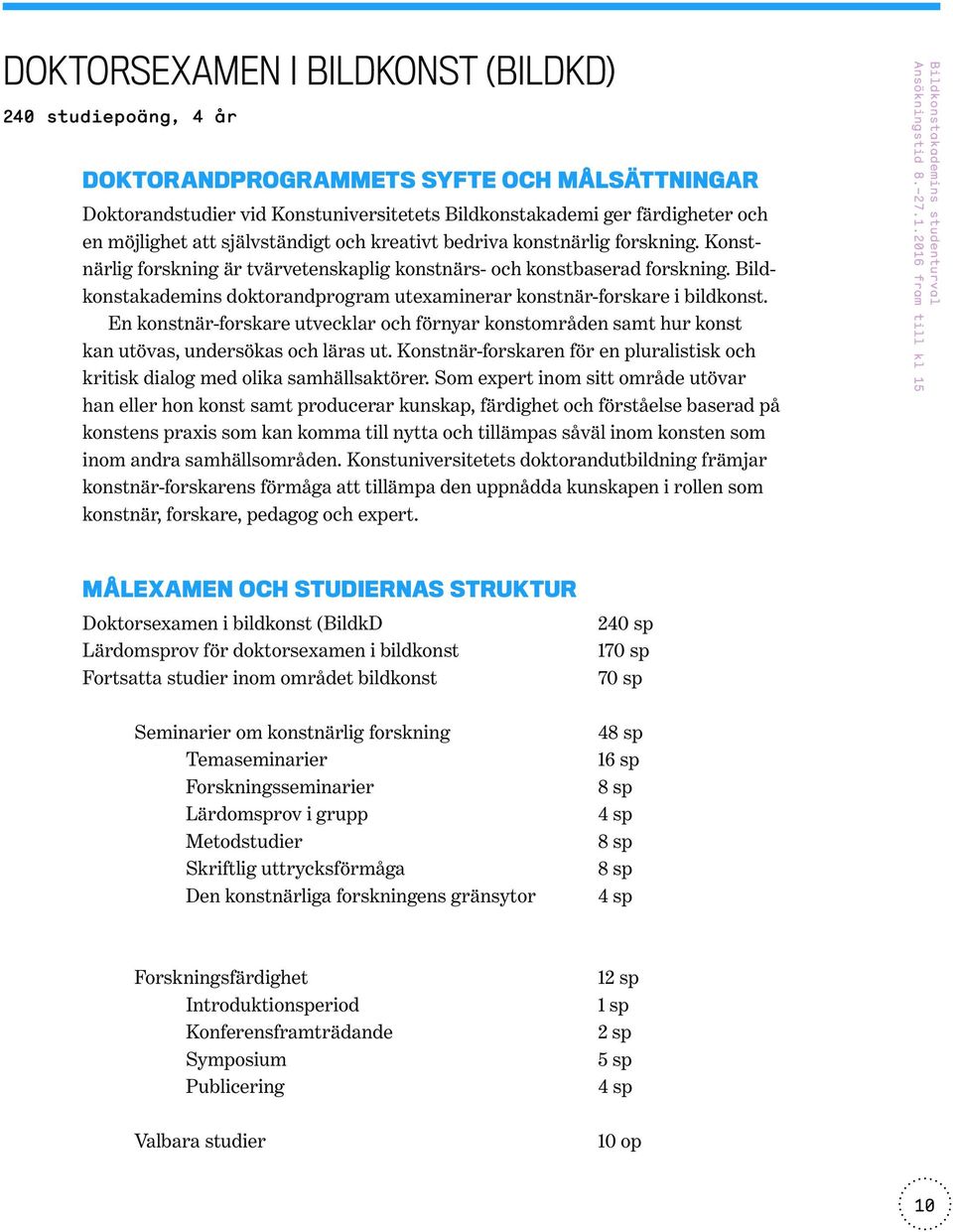 Bildkonstakademins doktorandprogram utexaminerar konstnär-forskare i bildkonst. En konstnär-forskare utvecklar och förnyar konstområden samt hur konst kan utövas, undersökas och läras ut.