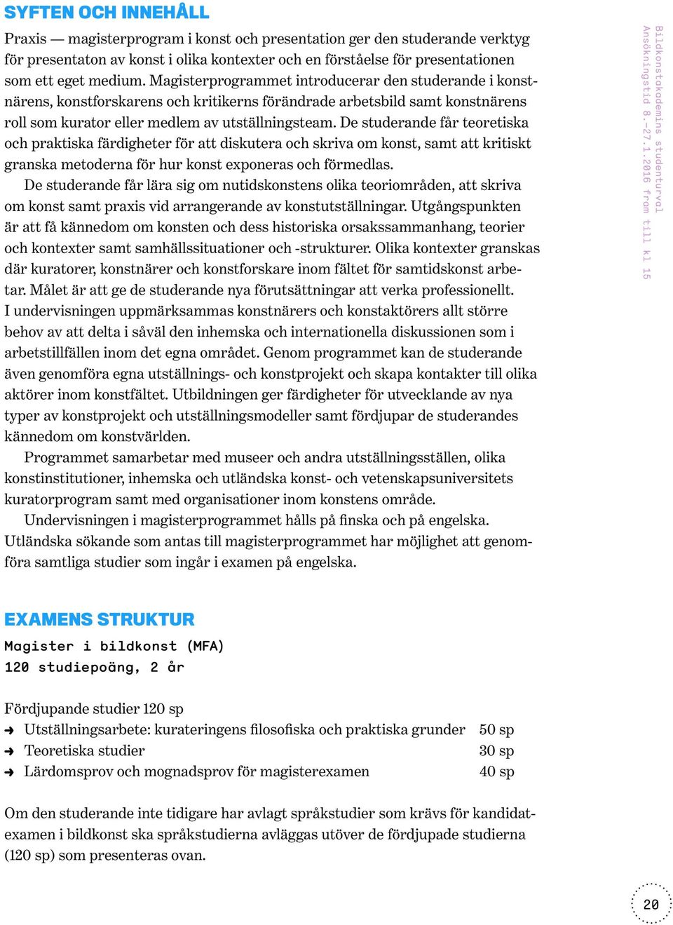 De studerande får teoretiska och praktiska färdigheter för att diskutera och skriva om konst, samt att kritiskt granska metoderna för hur konst exponeras och förmedlas.