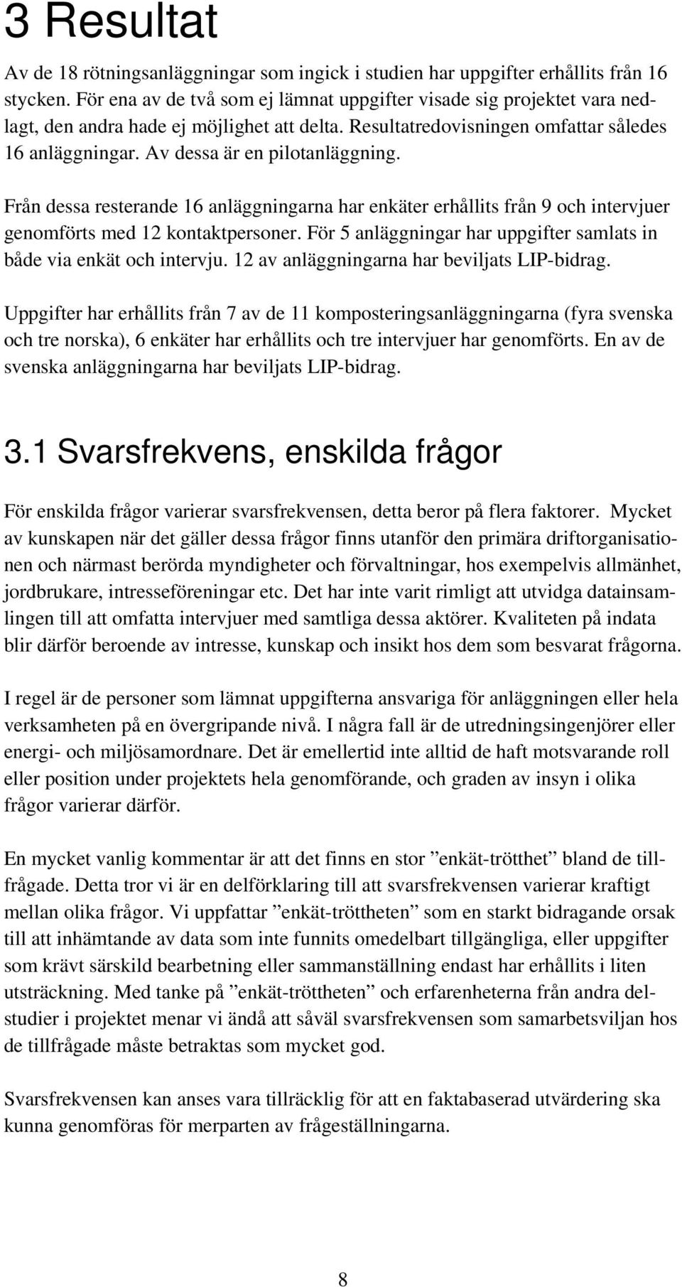 Av dessa är en pilotanläggning. Från dessa resterande 16 anläggningarna har enkäter erhållits från 9 och intervjuer genomförts med 12 kontaktpersoner.