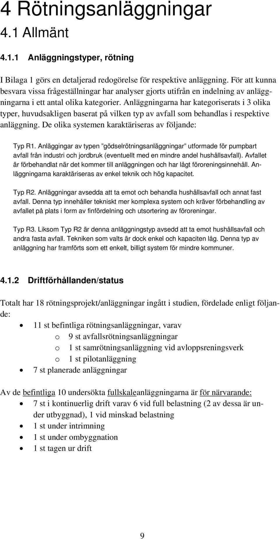 Anläggningarna har kategoriserats i 3 olika typer, huvudsakligen baserat på vilken typ av avfall som behandlas i respektive anläggning. De olika systemen karaktäriseras av följande: Typ R1.