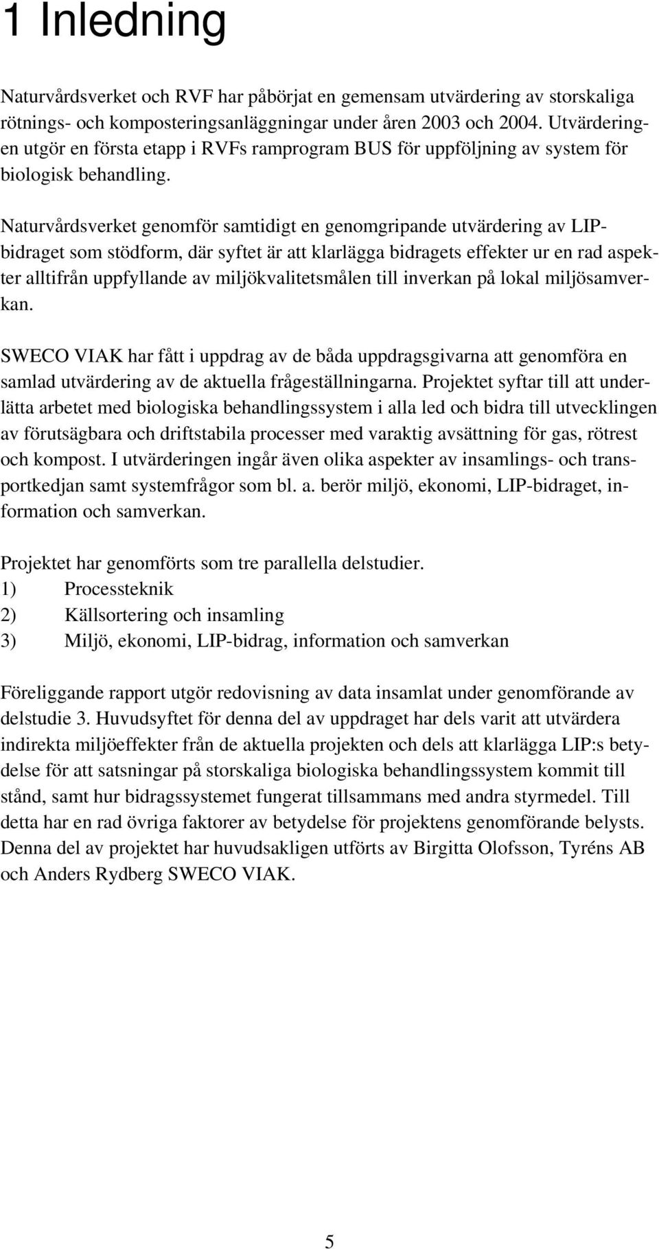 Naturvårdsverket genomför samtidigt en genomgripande utvärdering av LIPbidraget som stödform, där syftet är att klarlägga bidragets effekter ur en rad aspekter alltifrån uppfyllande av