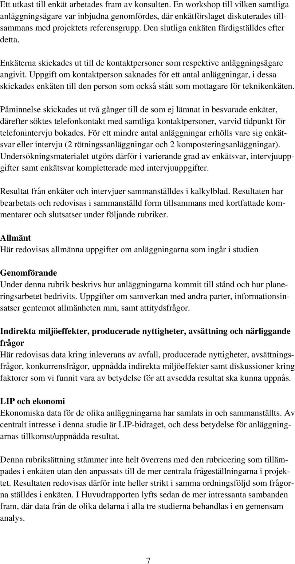 Uppgift om kontaktperson saknades för ett antal anläggningar, i dessa skickades enkäten till den person som också stått som mottagare för teknikenkäten.