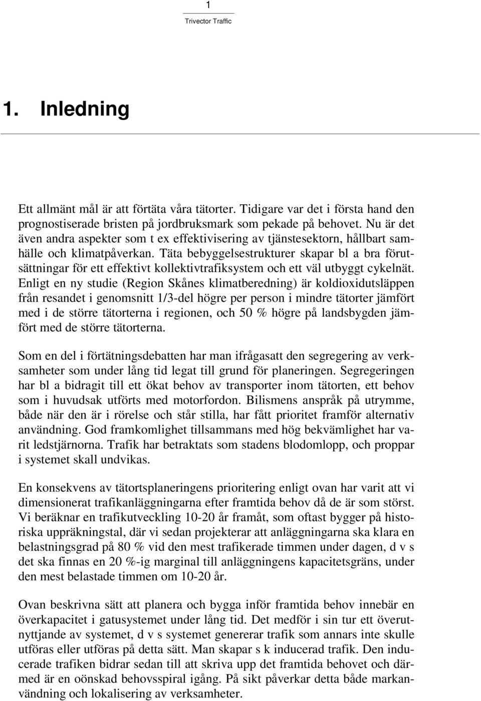 Täta bebyggelsestrukturer skapar bl a bra förutsättningar för ett effektivt kollektivtrafiksystem och ett väl utbyggt cykelnät.