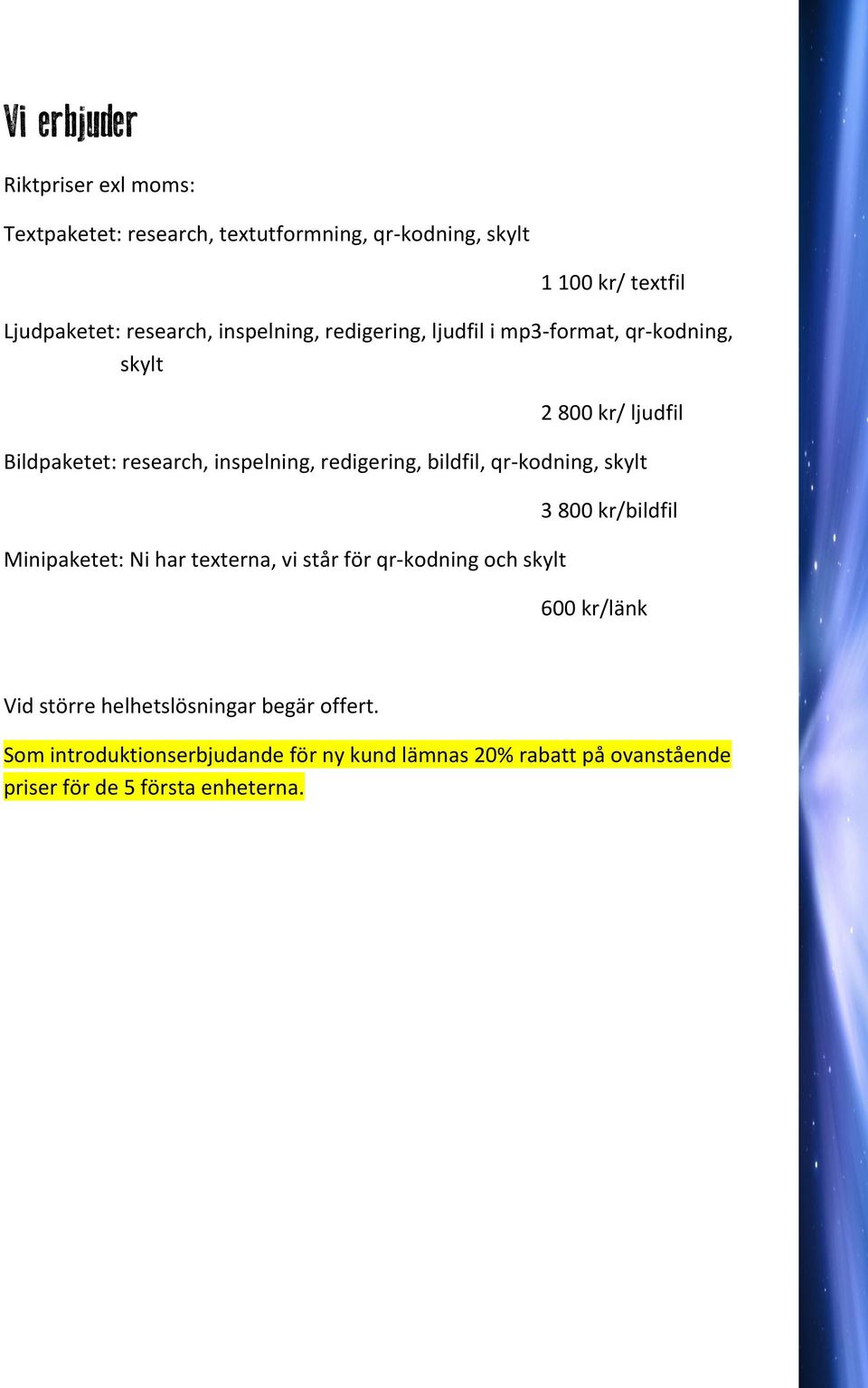 bildfil, qr-kodning, skylt Minipaketet: Ni har texterna, vi står för qr-kodning och skylt 3 800 kr/bildfil 600 kr/länk Vid större