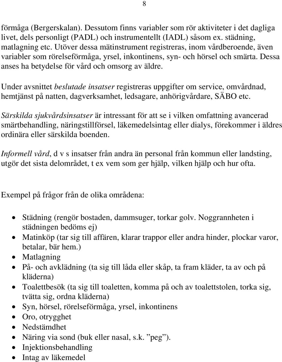 Under avsnittet beslutade insatser registreras uppgifter om service, omvårdnad, hemtjänst på natten, dagverksamhet, ledsagare, anhörigvårdare, SÄBO etc.