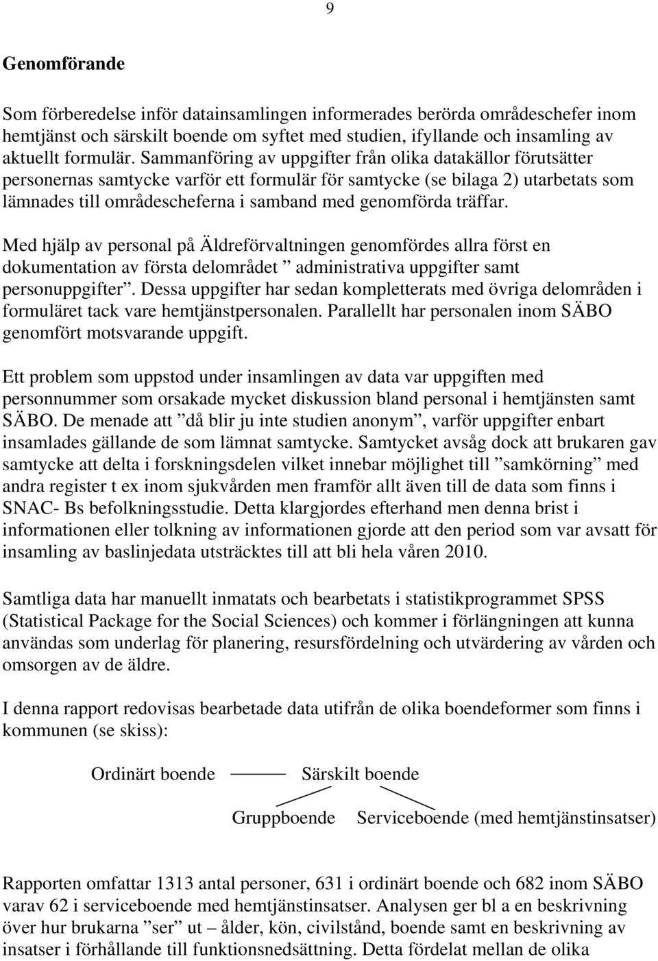 träffar. Med hjälp av personal på Äldreförvaltningen genomfördes allra först en dokumentation av första delområdet administrativa uppgifter samt personuppgifter.