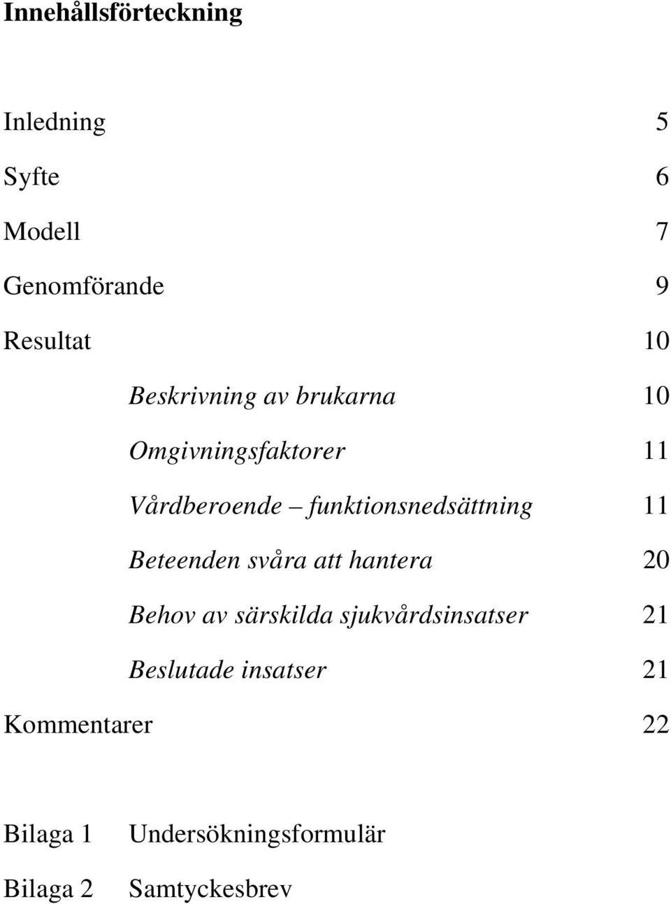 funktionsnedsättning 11 Beteenden svåra att hantera 20 Behov av särskilda