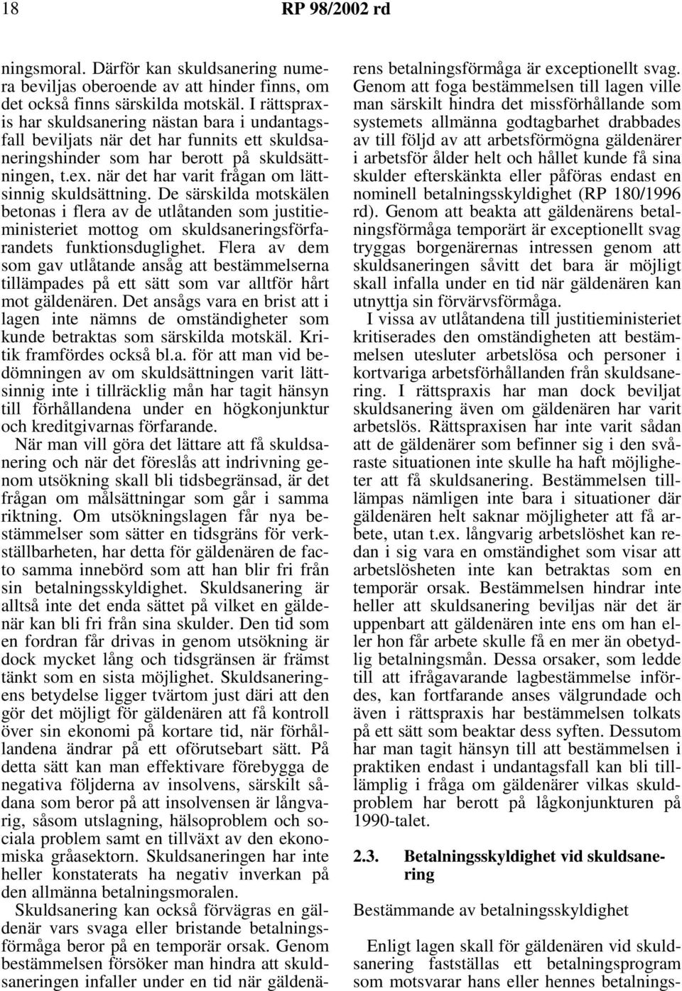 när det har varit frågan om lättsinnig skuldsättning. De särskilda motskälen betonas i flera av de utlåtanden som justitieministeriet mottog om skuldsaneringsförfarandets funktionsduglighet.