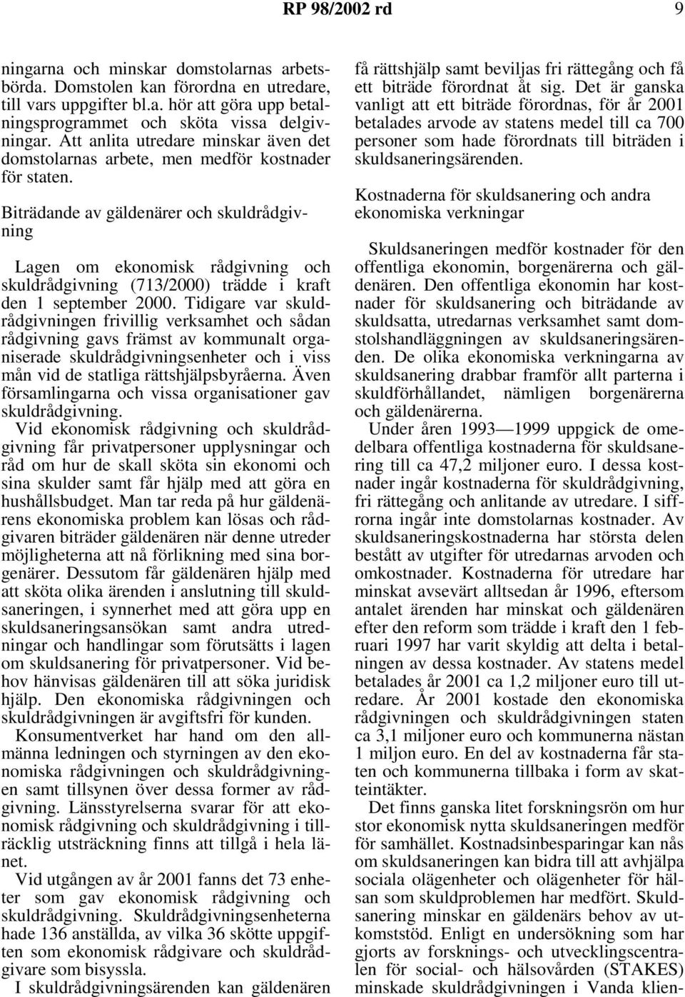 Biträdande av gäldenärer och skuldrådgivning Lagen om ekonomisk rådgivning och skuldrådgivning (713/2000) trädde i kraft den 1 september 2000.