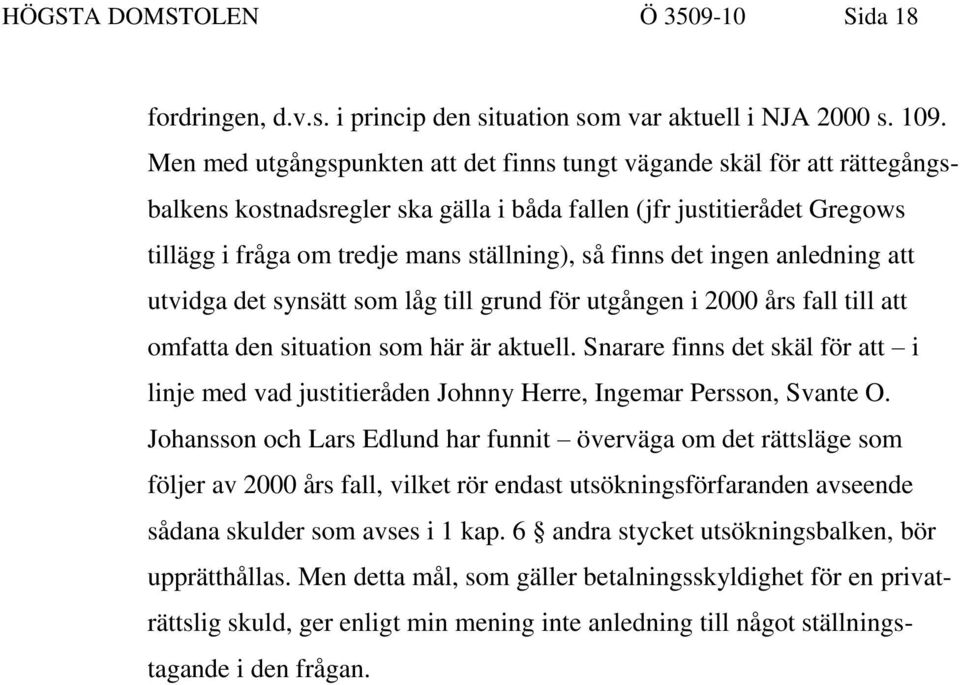 det ingen anledning att utvidga det synsätt som låg till grund för utgången i 2000 års fall till att omfatta den situation som här är aktuell.