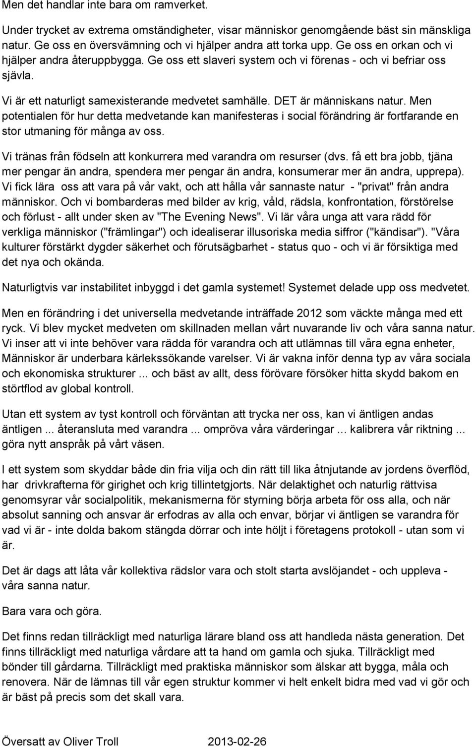 Men potentialen för hur detta medvetande kan manifesteras i social förändring är fortfarande en stor utmaning för många av oss. Vi tränas från födseln att konkurrera med varandra om resurser (dvs.