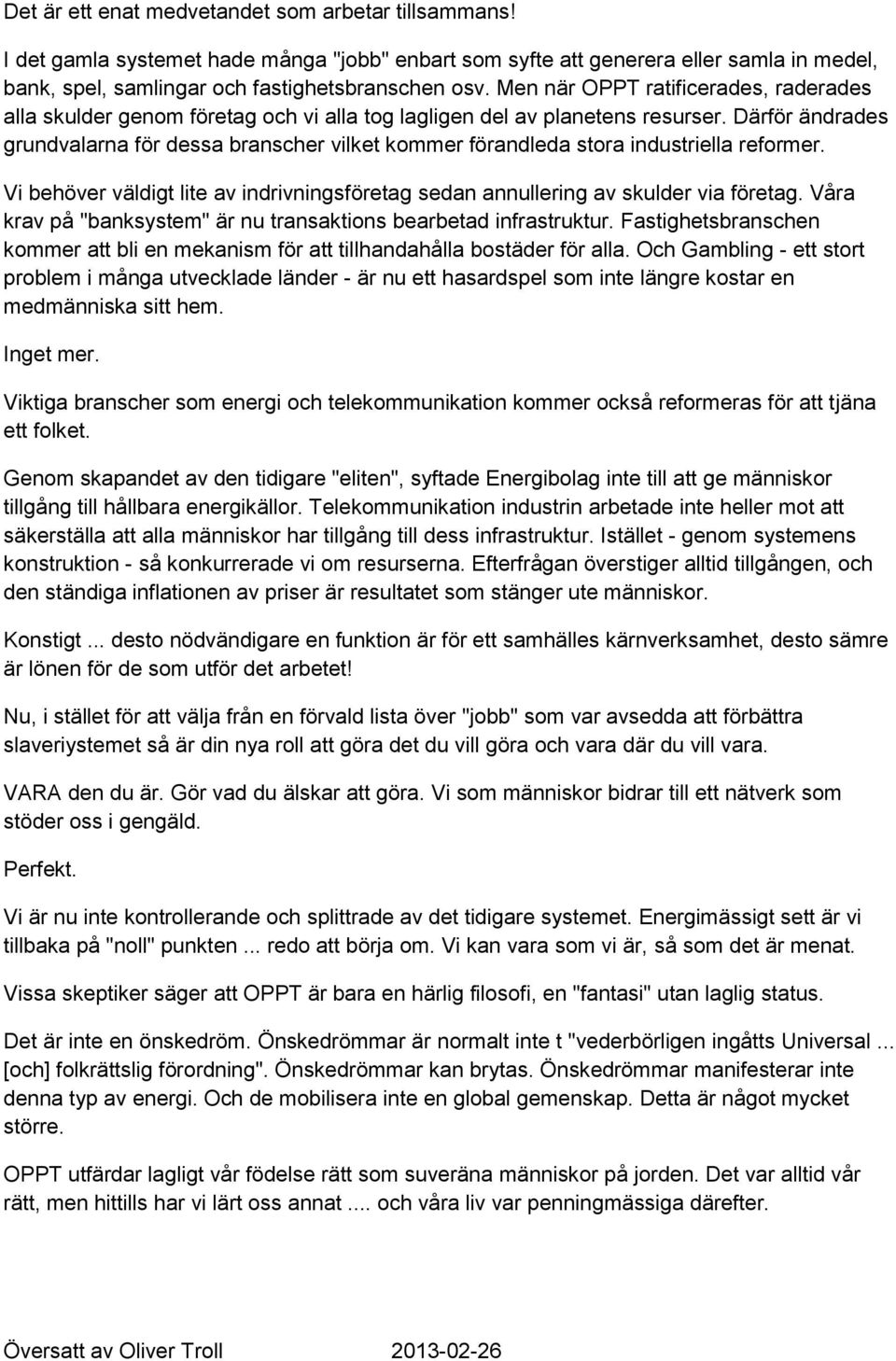 Därför ändrades grundvalarna för dessa branscher vilket kommer förandleda stora industriella reformer. Vi behöver väldigt lite av indrivningsföretag sedan annullering av skulder via företag.