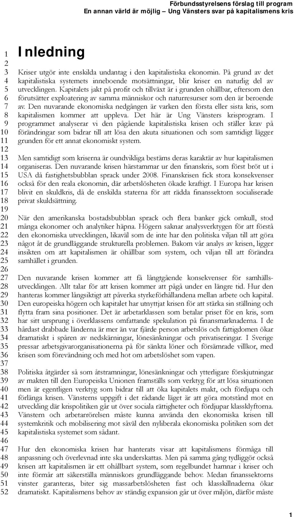 Den nuvarande ekonomiska nedgången är varken den första eller sista kris, som kapitalismen kommer att uppleva. Det här är Ung Vänsters krisprogram.