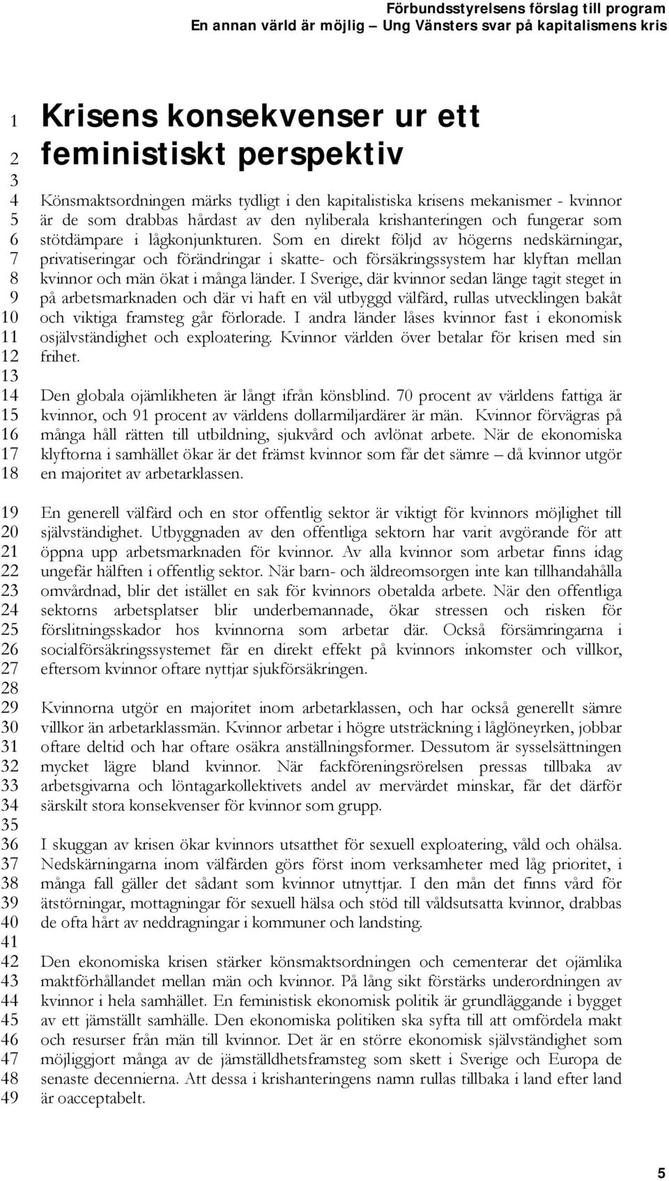 Som en direkt följd av högerns nedskärningar, privatiseringar och förändringar i skatte- och försäkringssystem har klyftan mellan kvinnor och män ökat i många länder.