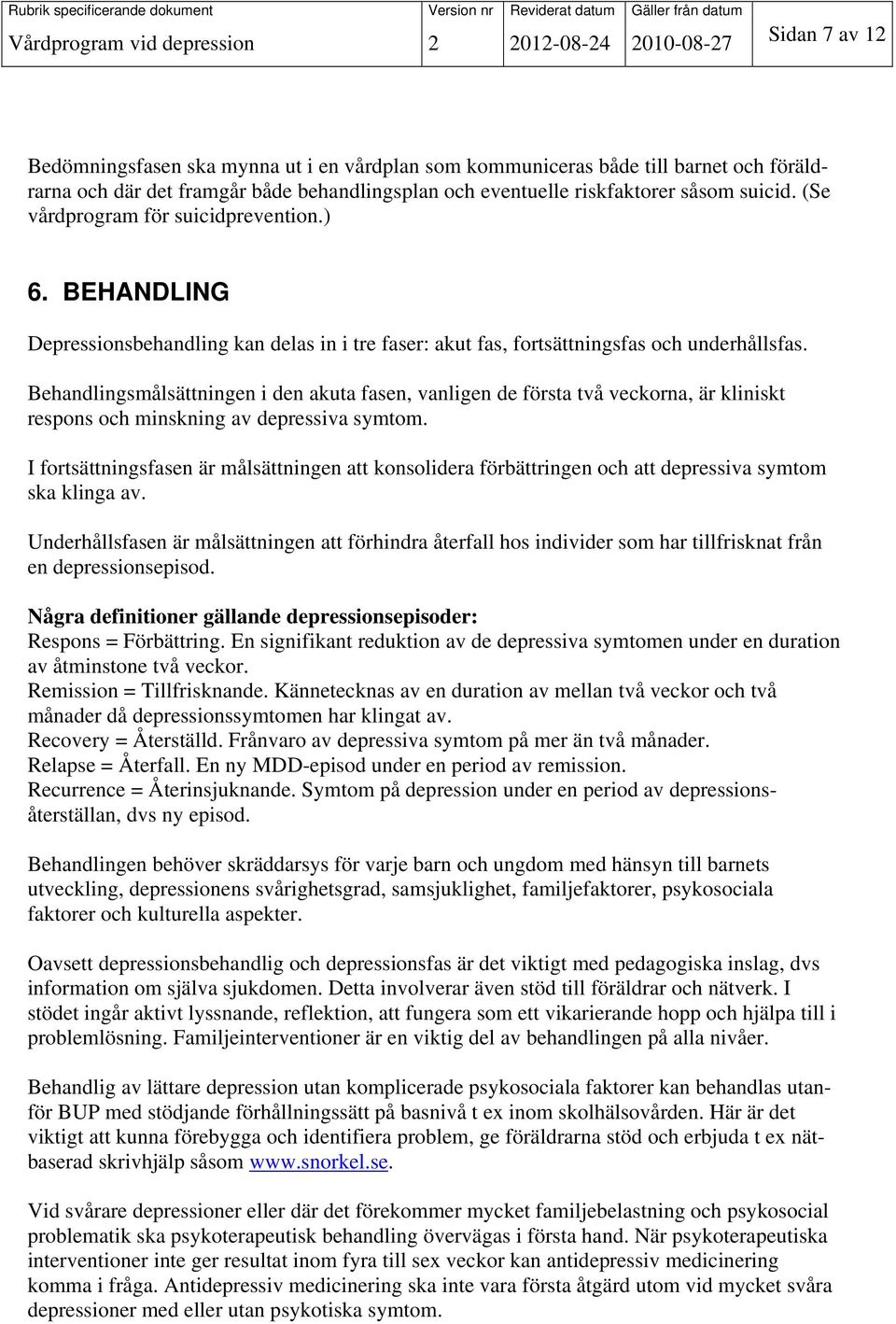 Behandlingsmålsättningen i den akuta fasen, vanligen de första två veckorna, är kliniskt respons och minskning av depressiva symtom.